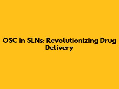 OSC In SLNs: Revolutionizing Drug Delivery
