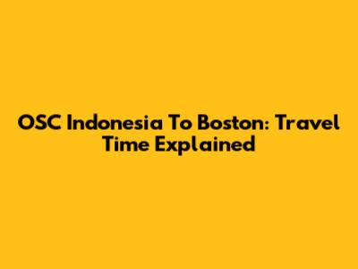 OSC Indonesia To Boston: Travel Time Explained