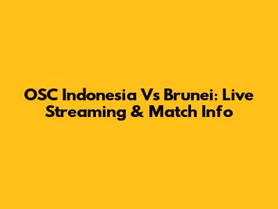OSC Indonesia Vs Brunei: Live Streaming & Match Info