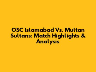 OSC Islamabad Vs. Multan Sultans: Match Highlights & Analysis