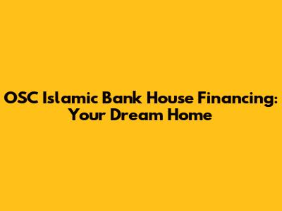 OSC Islamic Bank House Financing: Your Dream Home