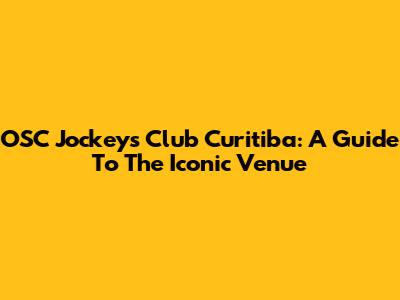 OSC Jockey's Club Curitiba: A Guide To The Iconic Venue