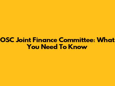 OSC Joint Finance Committee: What You Need To Know