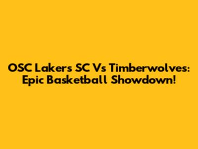 OSC Lakers SC Vs Timberwolves: Epic Basketball Showdown!