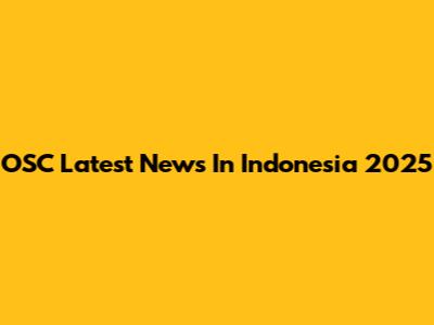 OSC Latest News In Indonesia 2025