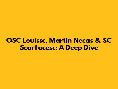 OSC Louissc, Martin Necas & SC Scarfacesc: A Deep Dive