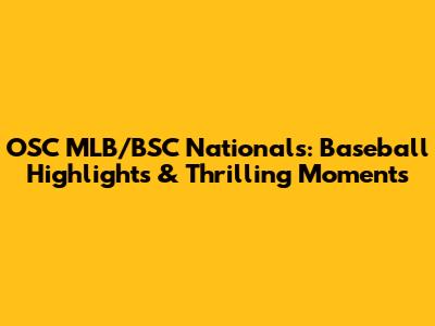 OSC MLB/BSC Nationals: Baseball Highlights & Thrilling Moments