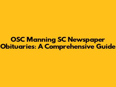 OSC Manning SC Newspaper Obituaries: A Comprehensive Guide