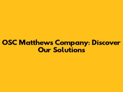 OSC Matthews Company: Discover Our Solutions