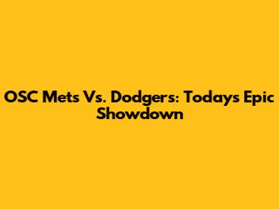 OSC Mets Vs. Dodgers: Today's Epic Showdown