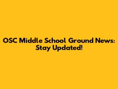 OSC Middle School Ground News: Stay Updated!