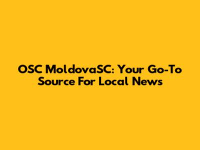 OSC MoldovaSC: Your Go-To Source For Local News