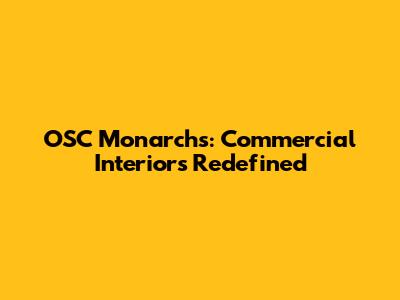 OSC Monarchs: Commercial Interiors Redefined