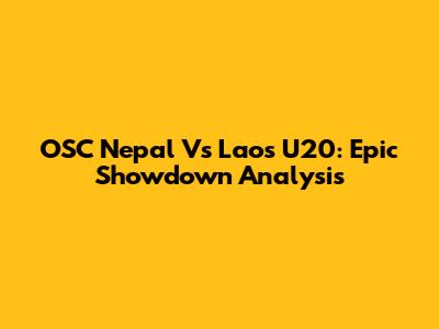 OSC Nepal Vs Laos U20: Epic Showdown Analysis
