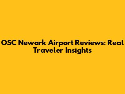 OSC Newark Airport Reviews: Real Traveler Insights