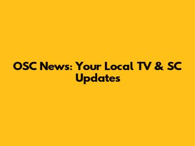 OSC News: Your Local TV & SC Updates
