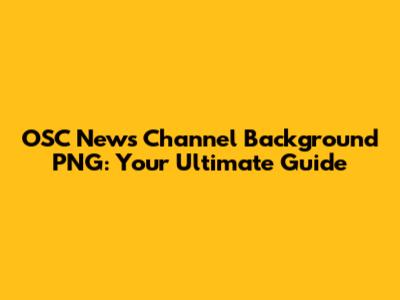 OSC News Channel Background PNG: Your Ultimate Guide