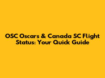 OSC Oscars & Canada SC Flight Status: Your Quick Guide