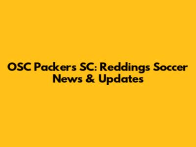 OSC Packers SC: Redding's Soccer News & Updates
