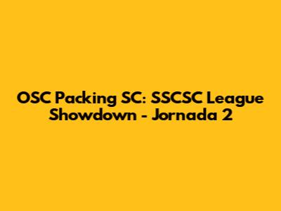 OSC Packing SC: SSCSC League Showdown - Jornada 2