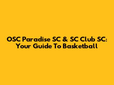 OSC Paradise SC & SC Club SC: Your Guide To Basketball