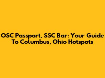 OSC Passport, SSC Bar: Your Guide To Columbus, Ohio Hotspots