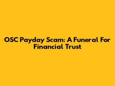 OSC Payday Scam: A Funeral For Financial Trust