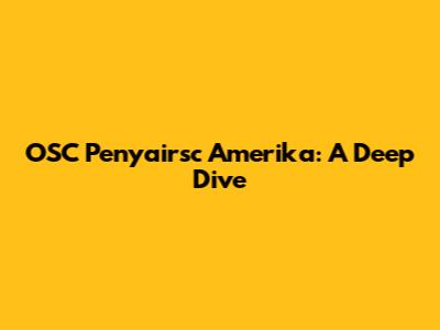 OSC Penyairsc Amerika: A Deep Dive
