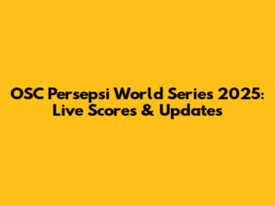 OSC Persepsi World Series 2025: Live Scores & Updates