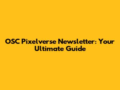 OSC Pixelverse Newsletter: Your Ultimate Guide