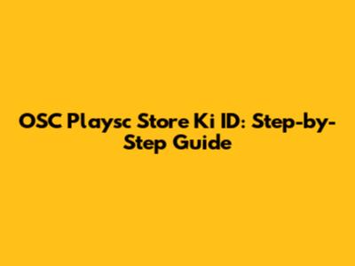 OSC Playsc Store Ki ID: Step-by-Step Guide