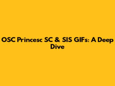 OSC Princesc SC & SIS GIFs: A Deep Dive