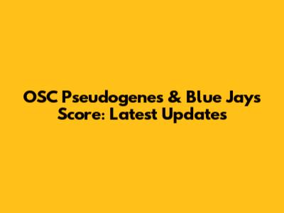 OSC Pseudogenes & Blue Jays Score: Latest Updates