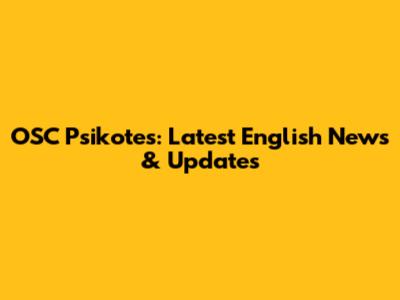 OSC Psikotes: Latest English News & Updates