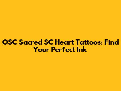 OSC Sacred SC Heart Tattoos: Find Your Perfect Ink
