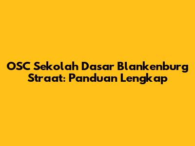 OSC Sekolah Dasar Blankenburg Straat: Panduan Lengkap