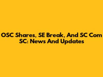 OSC Shares, SE Break, And SC Com SC: News And Updates