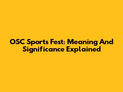 OSC Sports Fest: Meaning And Significance Explained