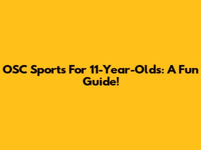 OSC Sports For 11-Year-Olds: A Fun Guide!