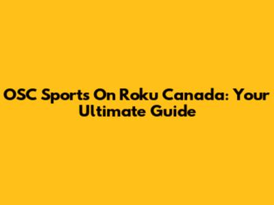 OSC Sports On Roku Canada: Your Ultimate Guide