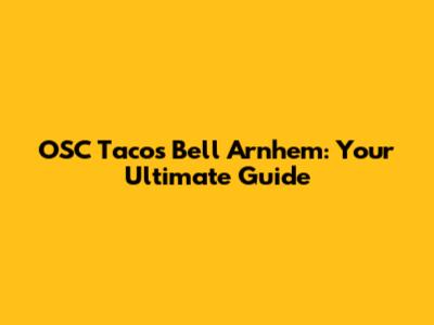 OSC Taco's Bell Arnhem: Your Ultimate Guide