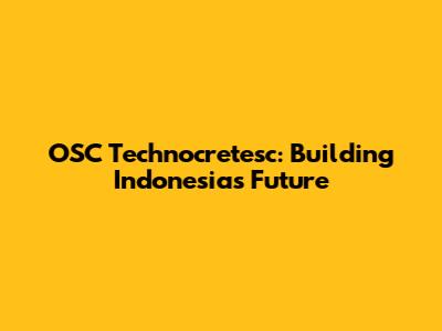 OSC Technocretesc: Building Indonesia's Future
