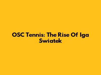 OSC Tennis: The Rise Of Iga Swiatek