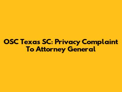 OSC Texas SC: Privacy Complaint To Attorney General
