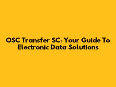 OSC Transfer SC: Your Guide To Electronic Data Solutions