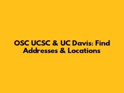 OSC UCSC & UC Davis: Find Addresses & Locations