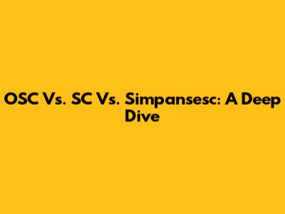 OSC Vs. SC Vs. Simpansesc: A Deep Dive