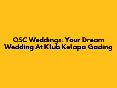 OSC Weddings: Your Dream Wedding At Klub Kelapa Gading