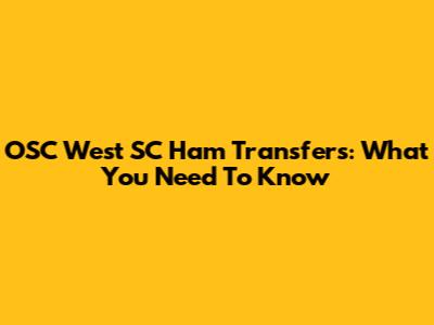OSC West SC Ham Transfers: What You Need To Know