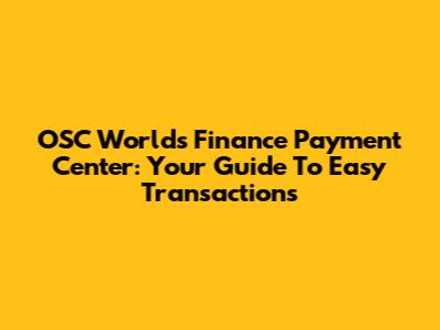 OSC World's Finance Payment Center: Your Guide To Easy Transactions